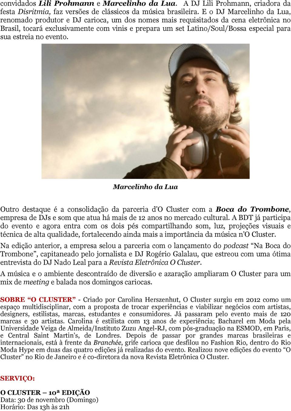 sua estreia no evento. Marcelinho da Lua Outro destaque é a consolidação da parceria d O Cluster com a Boca do Trombone, empresa de DJs e som que atua há mais de 12 anos no mercado cultural.