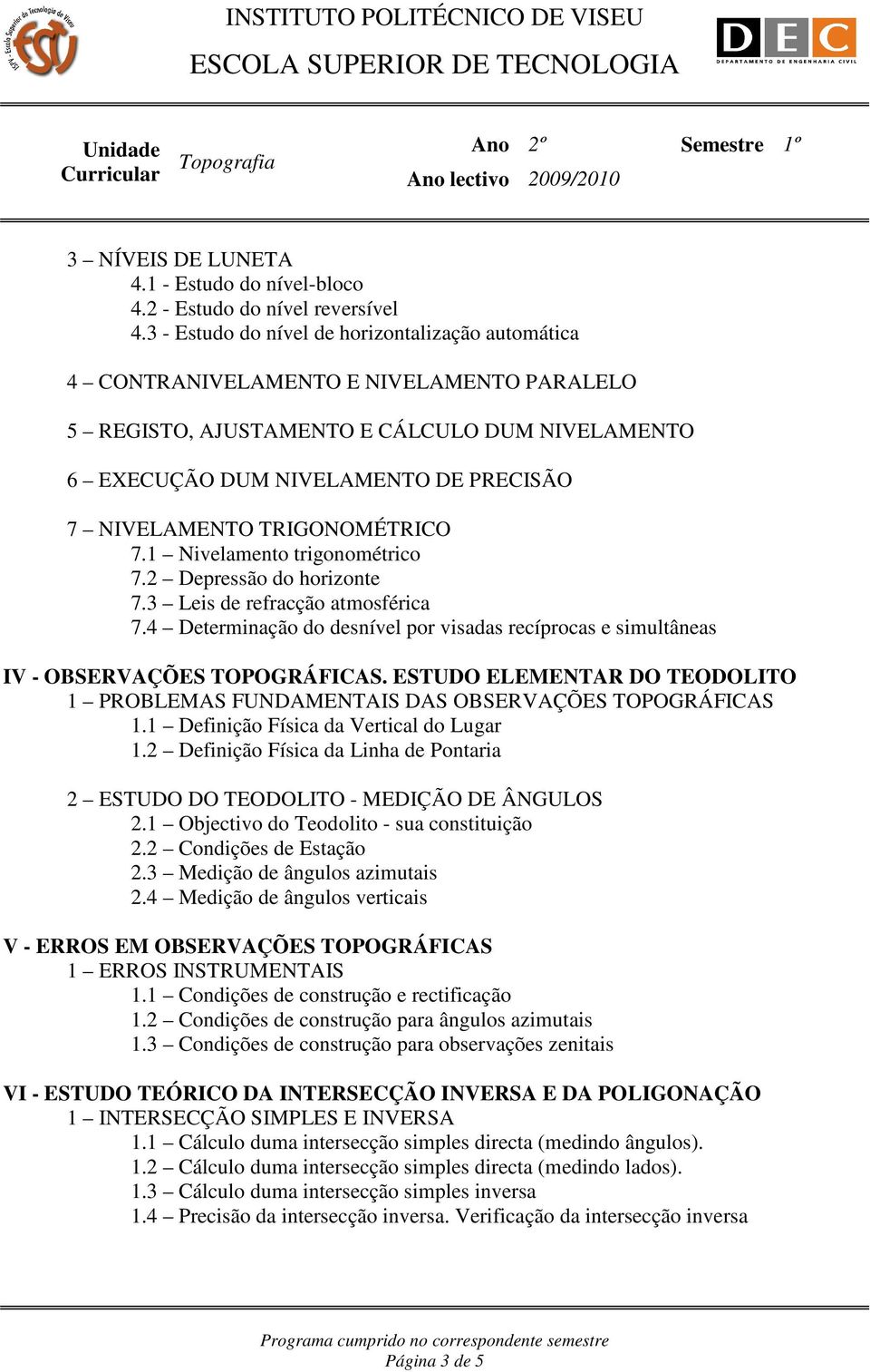 TRIGONOMÉTRICO 7.1 Nivelamento trigonométrico 7.2 Depressão do horizonte 7.3 Leis de refracção atmosférica 7.