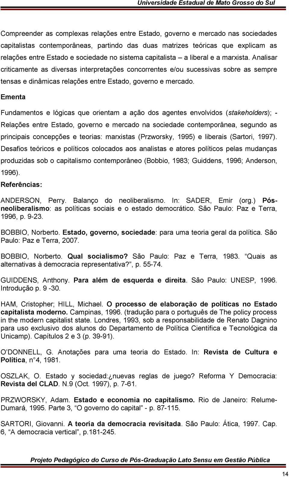 Ementa Fundamentos e lógicas que orientam a ação dos agentes envolvidos (stakeholders); - Relações entre Estado, governo e mercado na sociedade contemporânea, segundo as principais concepções e