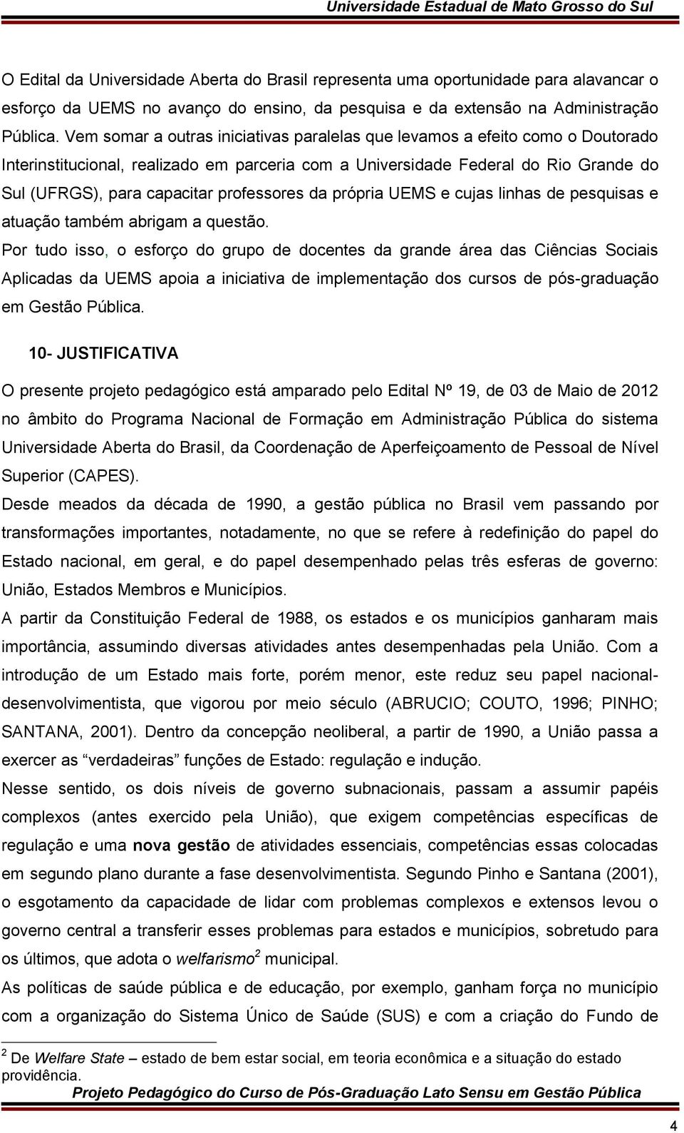 professores da própria UEMS e cujas linhas de pesquisas e atuação também abrigam a questão.