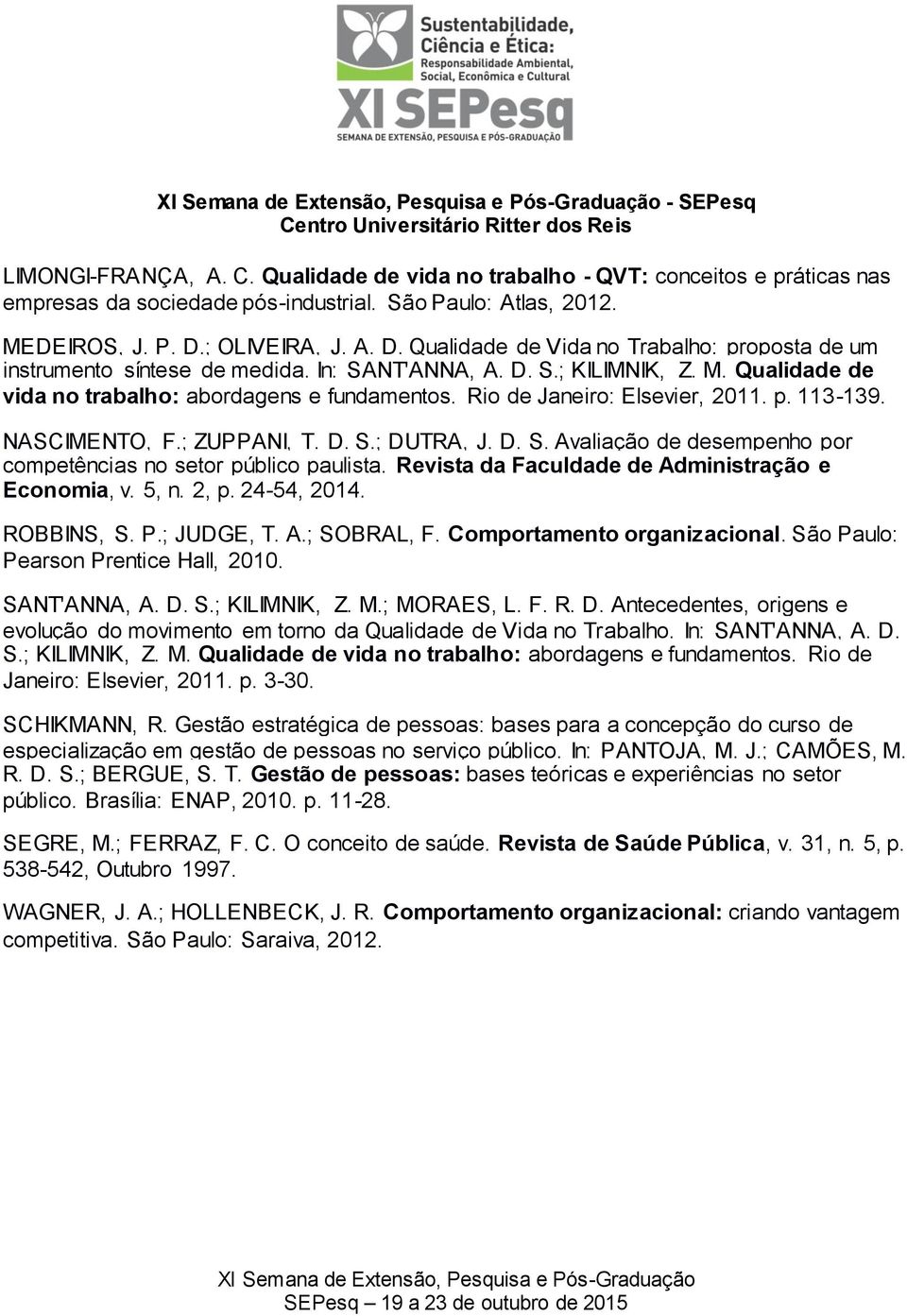 Rio de Janeiro: Elsevier, 2011. p. 113-139. NASCIMENTO, F.; ZUPPANI, T. D. S.; DUTRA, J. D. S. Avaliação de desempenho por competências no setor público paulista.