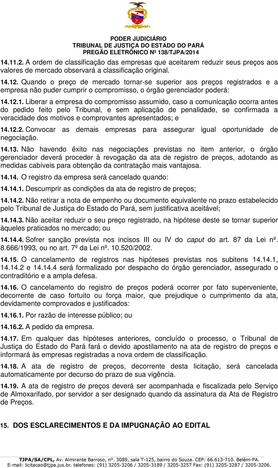 .12.1. Liberar a empresa do compromisso assumido, caso a comunicação ocorra antes do pedido feito pelo Tribunal, e sem aplicação de penalidade, se confirmada a veracidade dos motivos e comprovantes