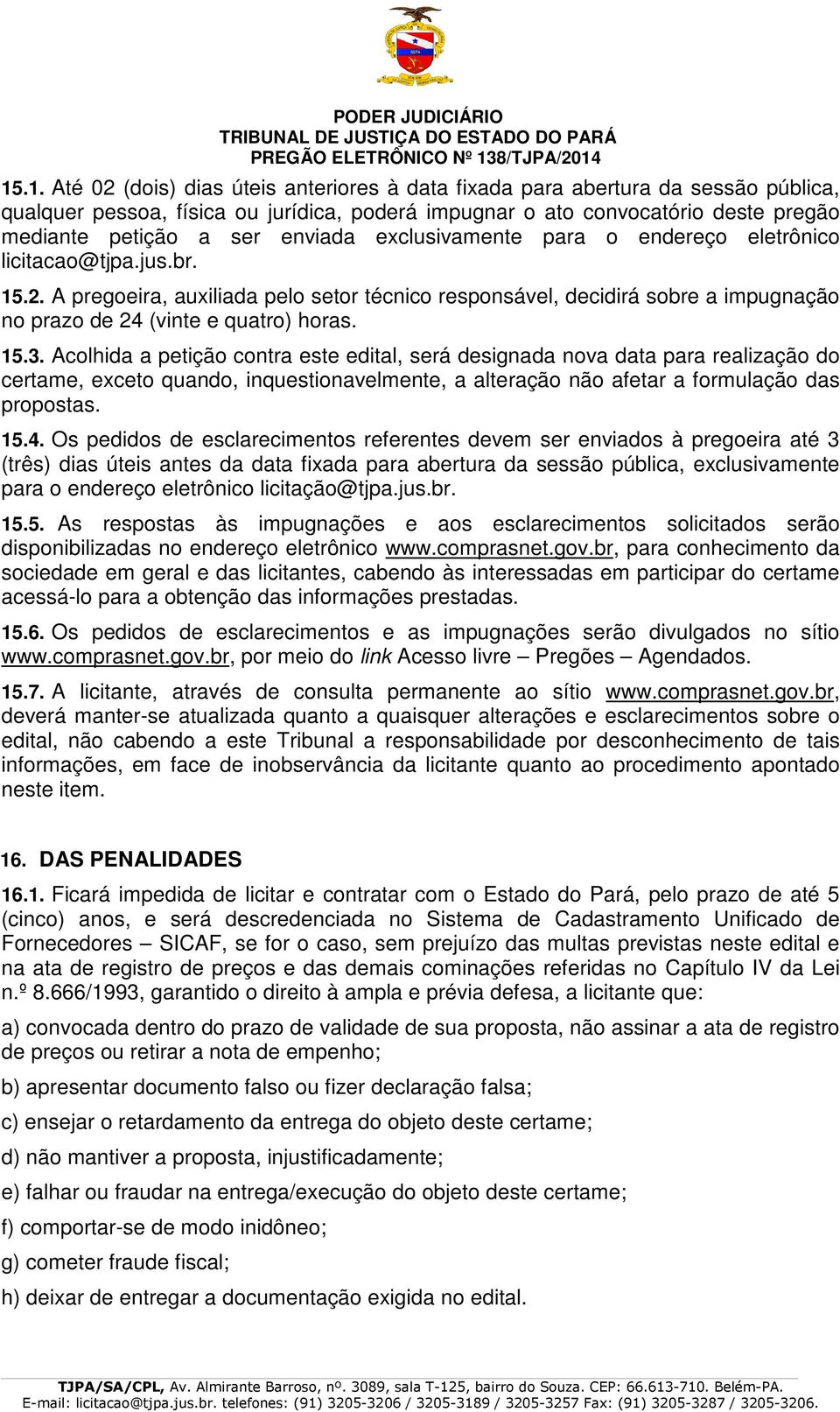 15.3. Acolhida a petição contra este edital, será designada nova data para realização do certame, exceto quando, inquestionavelmente, a alteração não afetar a formulação das propostas. 15.4.