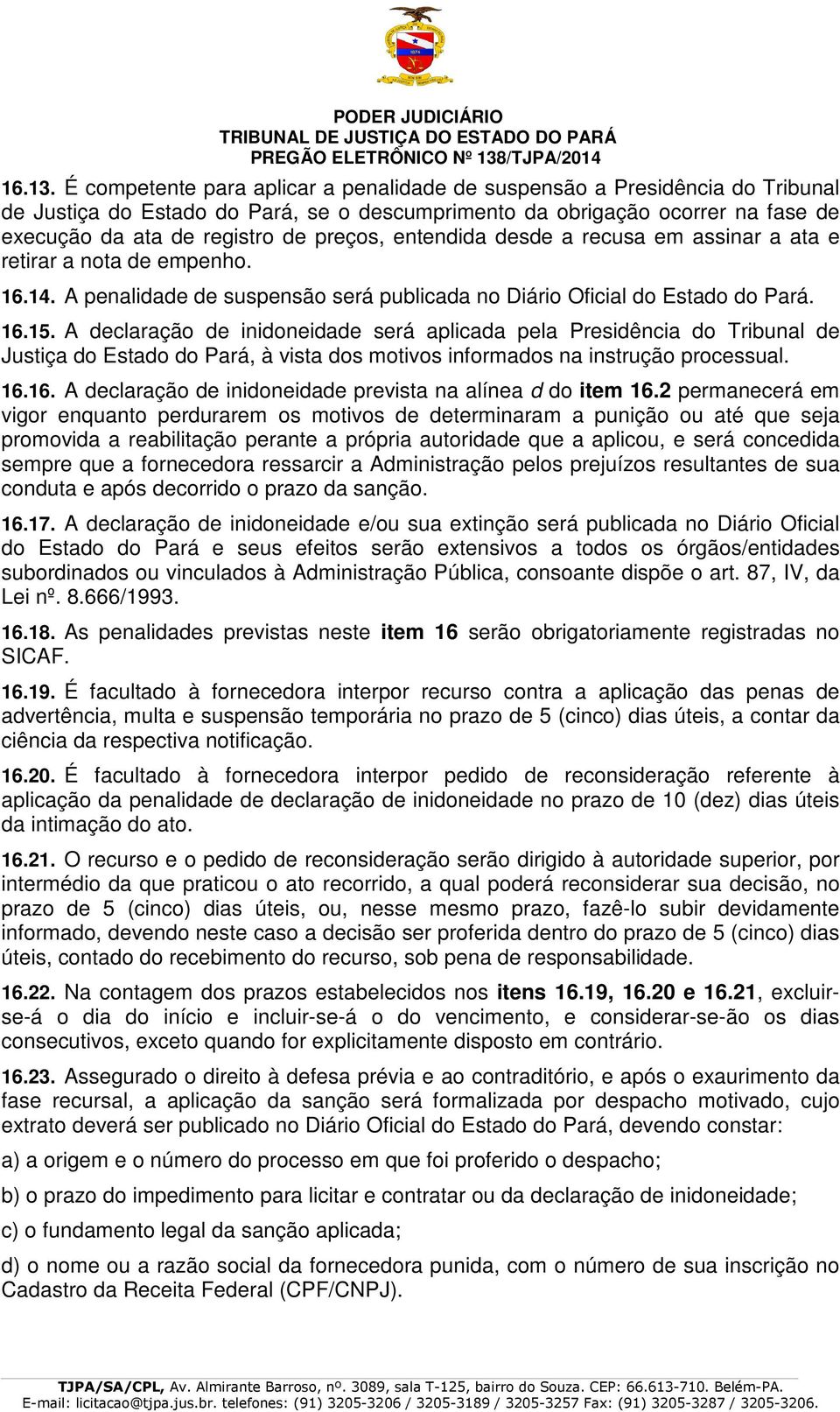 entendida desde a recusa em assinar a ata e retirar a nota de empenho. 16.14. A penalidade de suspensão será publicada no Diário Oficial do Estado do Pará. 16.15.