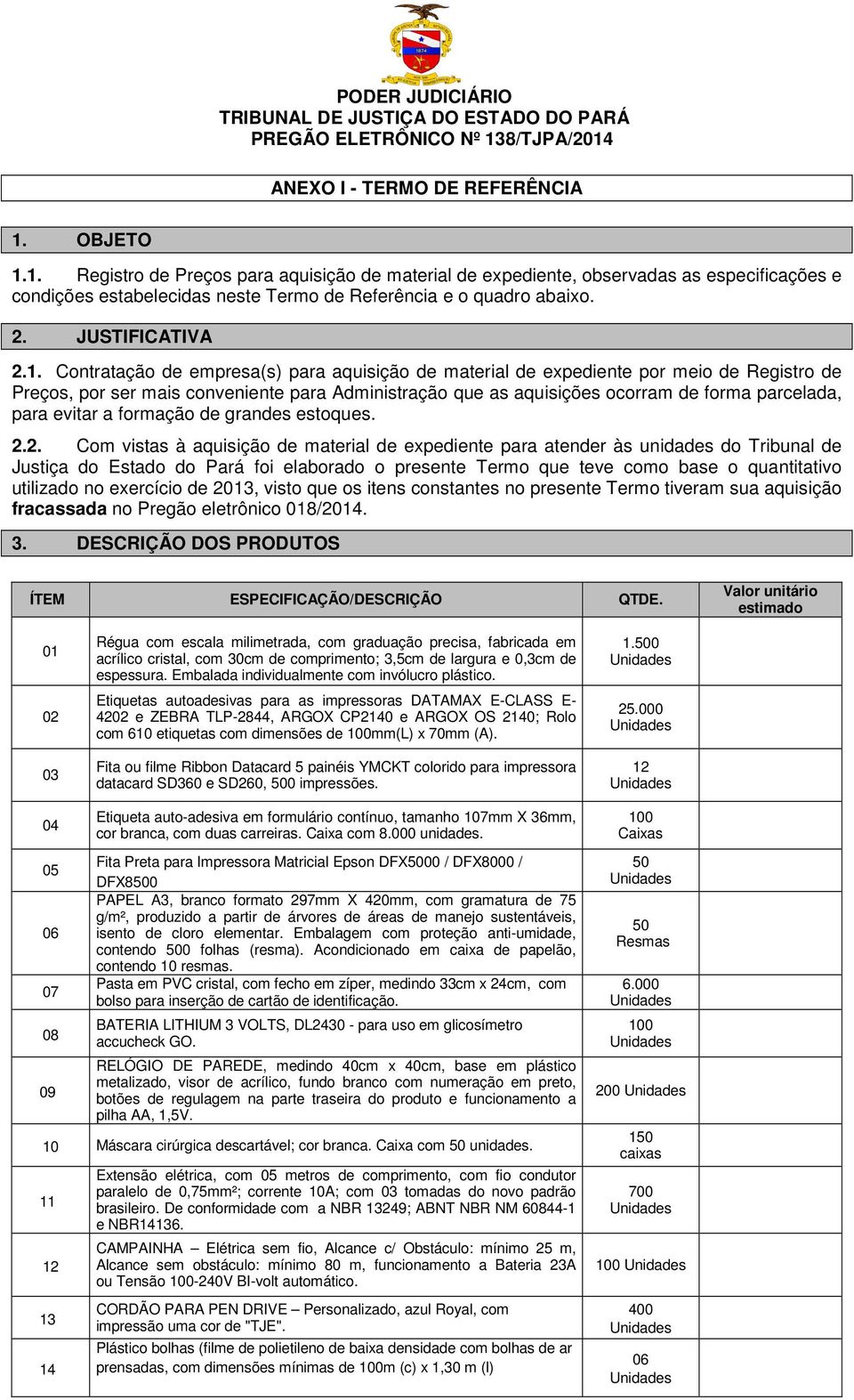 Contratação de empresa(s) para aquisição de material de expediente por meio de Registro de Preços, por ser mais conveniente para Administração que as aquisições ocorram de forma parcelada, para