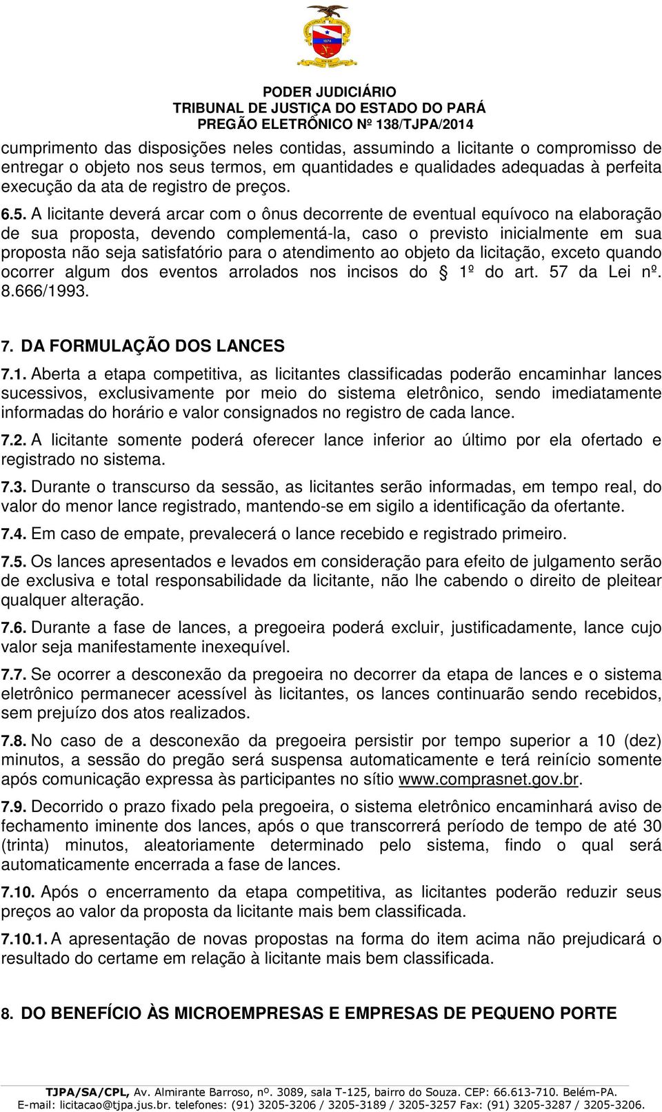 A licitante deverá arcar com o ônus decorrente de eventual equívoco na elaboração de sua proposta, devendo complementá-la, caso o previsto inicialmente em sua proposta não seja satisfatório para o