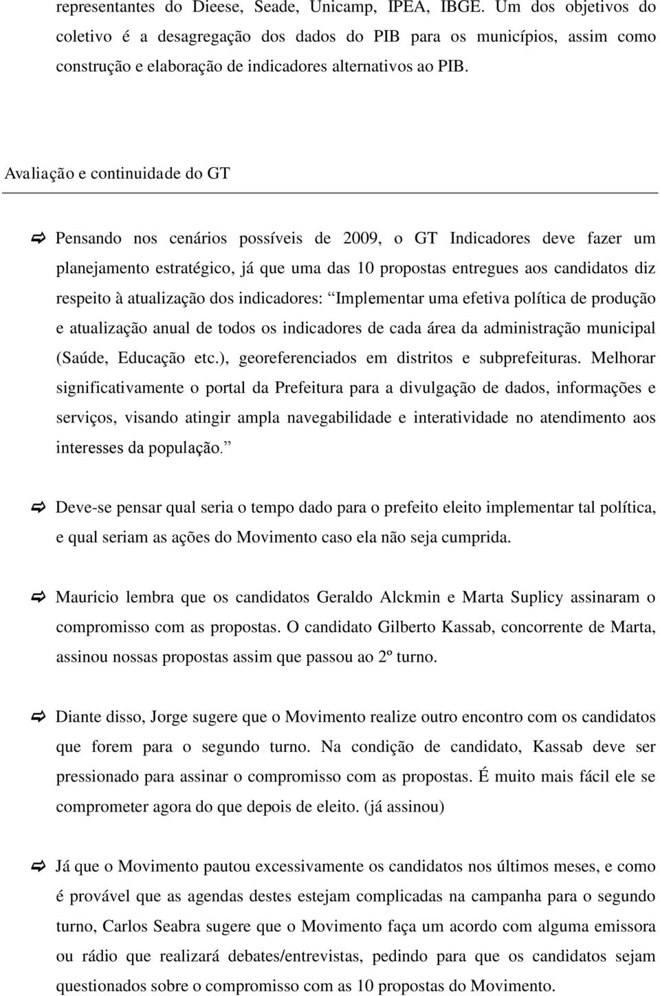 Avaliação e continuidade do GT Pensando nos cenários possíveis de 2009, o GT Indicadores deve fazer um planejamento estratégico, já que uma das 10 propostas entregues aos candidatos diz respeito à