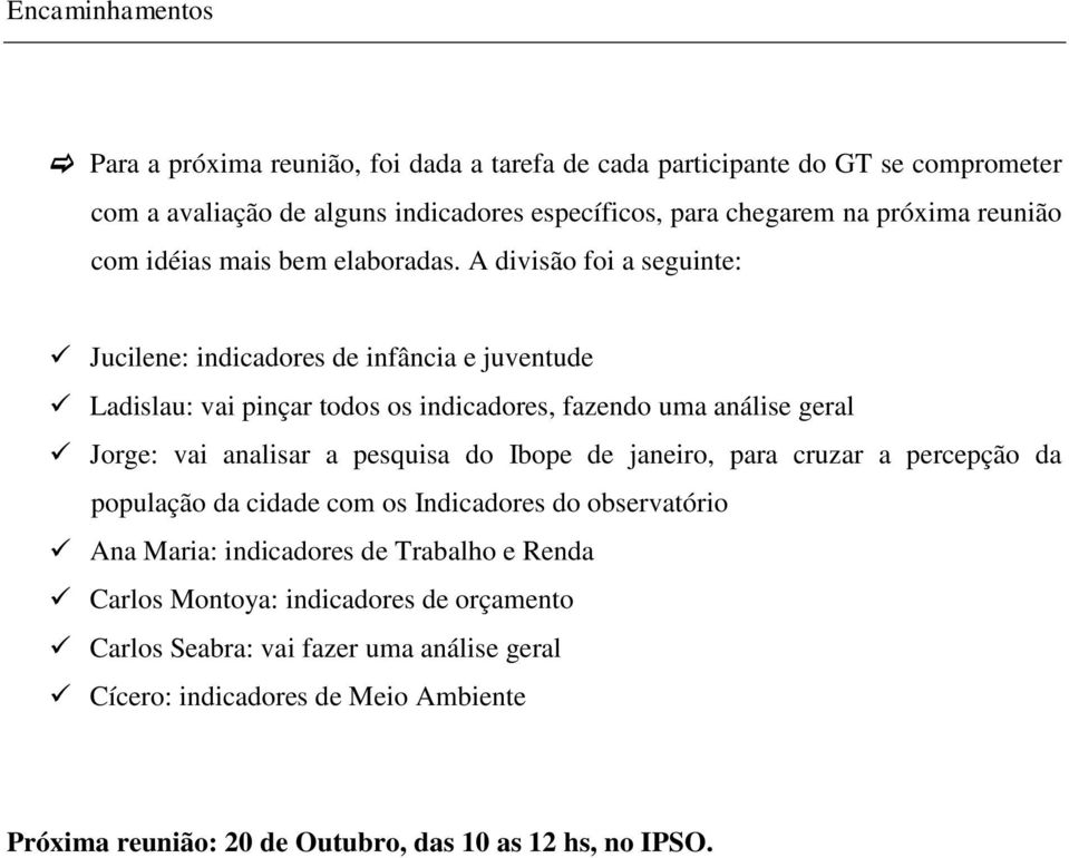 A divisão foi a seguinte: Jucilene: indicadores de infância e juventude Ladislau: vai pinçar todos os indicadores, fazendo uma análise geral Jorge: vai analisar a pesquisa do