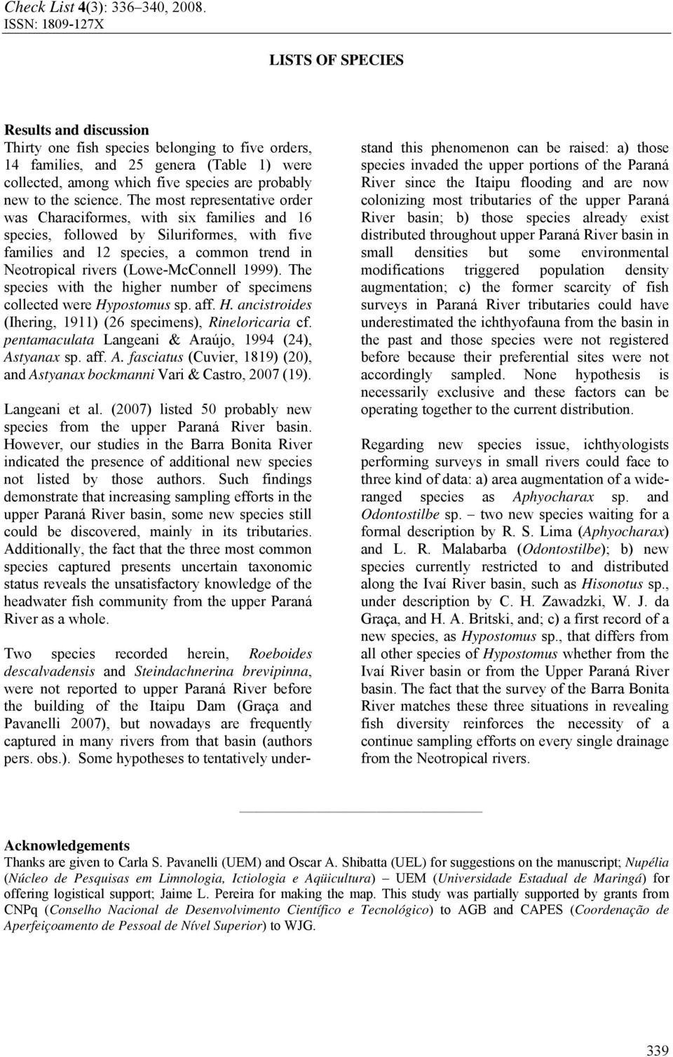 1999). The species with the higher number of specimens collected were Hypostomus sp. aff. H. ancistroides (Ihering, 1911) (26 specimens), Rineloricaria cf.