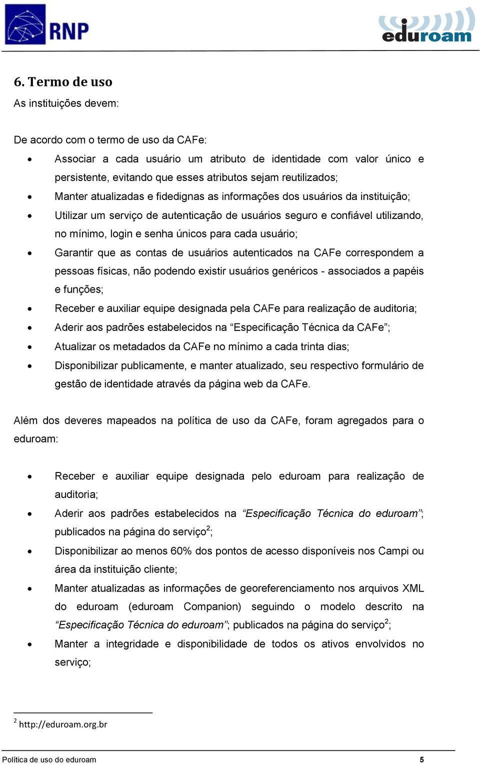 únicos para cada usuário; Garantir que as contas de usuários autenticados na CAFe correspondem a pessoas físicas, não podendo existir usuários genéricos - associados a papéis e funções; Receber e