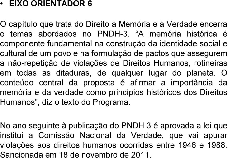 Humanos, rotineiras em todas as ditaduras, de qualquer lugar do planeta.