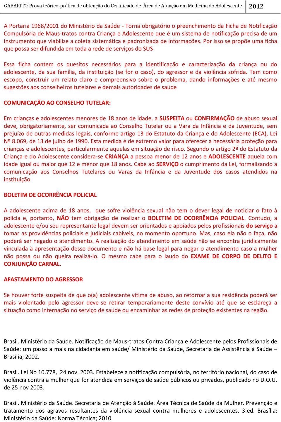 Por isso se propõe uma ficha que possa ser difundida em toda a rede de serviços do SUS Essa ficha contem os quesitos necessários para a identificação e caracterização da criança ou do adolescente, da