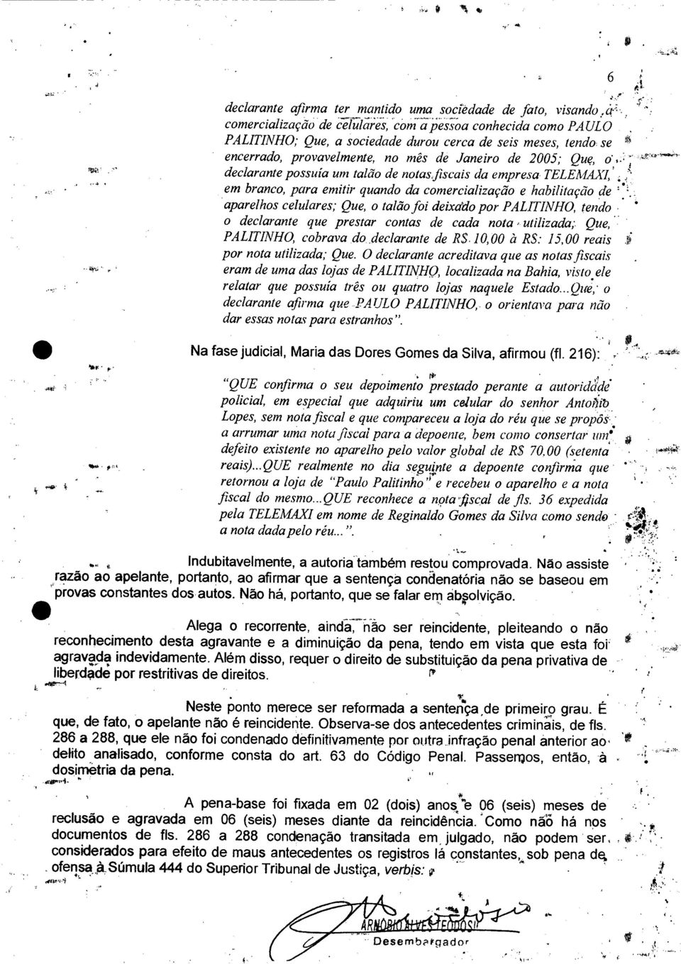 notasfiscais da empresa TELEMAX1,' em branco, para emitir quando da comercialização e habilitação de ' aparelhos celulares; Que, o talão foi deixado por PALITINHO, tendo o declarante que prestar