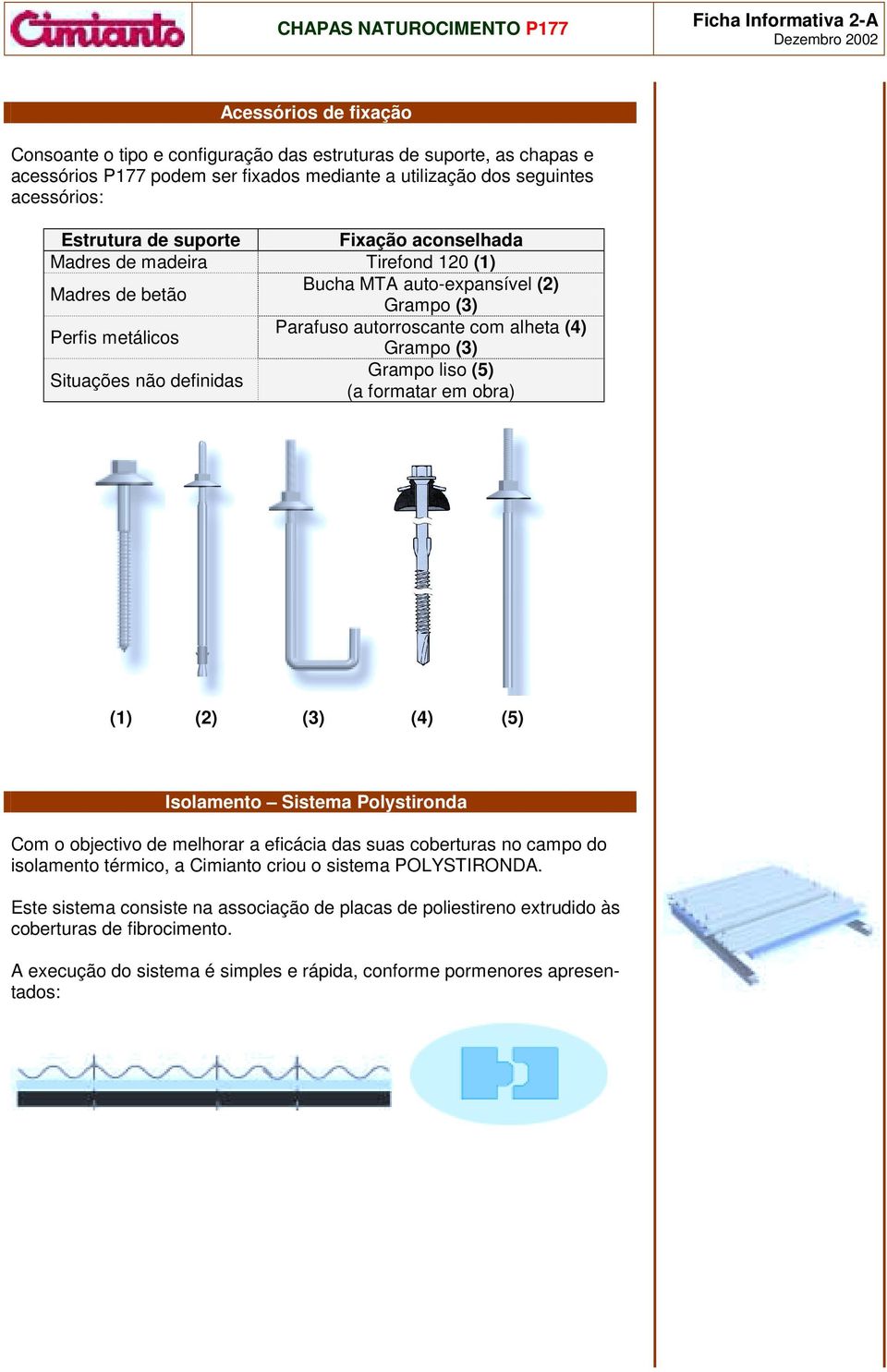 definidas Grampo liso (5) (a formatar em obra) (1) (2) (3) (4) (5) Isolamento Sistema Polystironda Com o objectivo de melhorar a eficácia das suas coberturas no campo do isolamento térmico, a