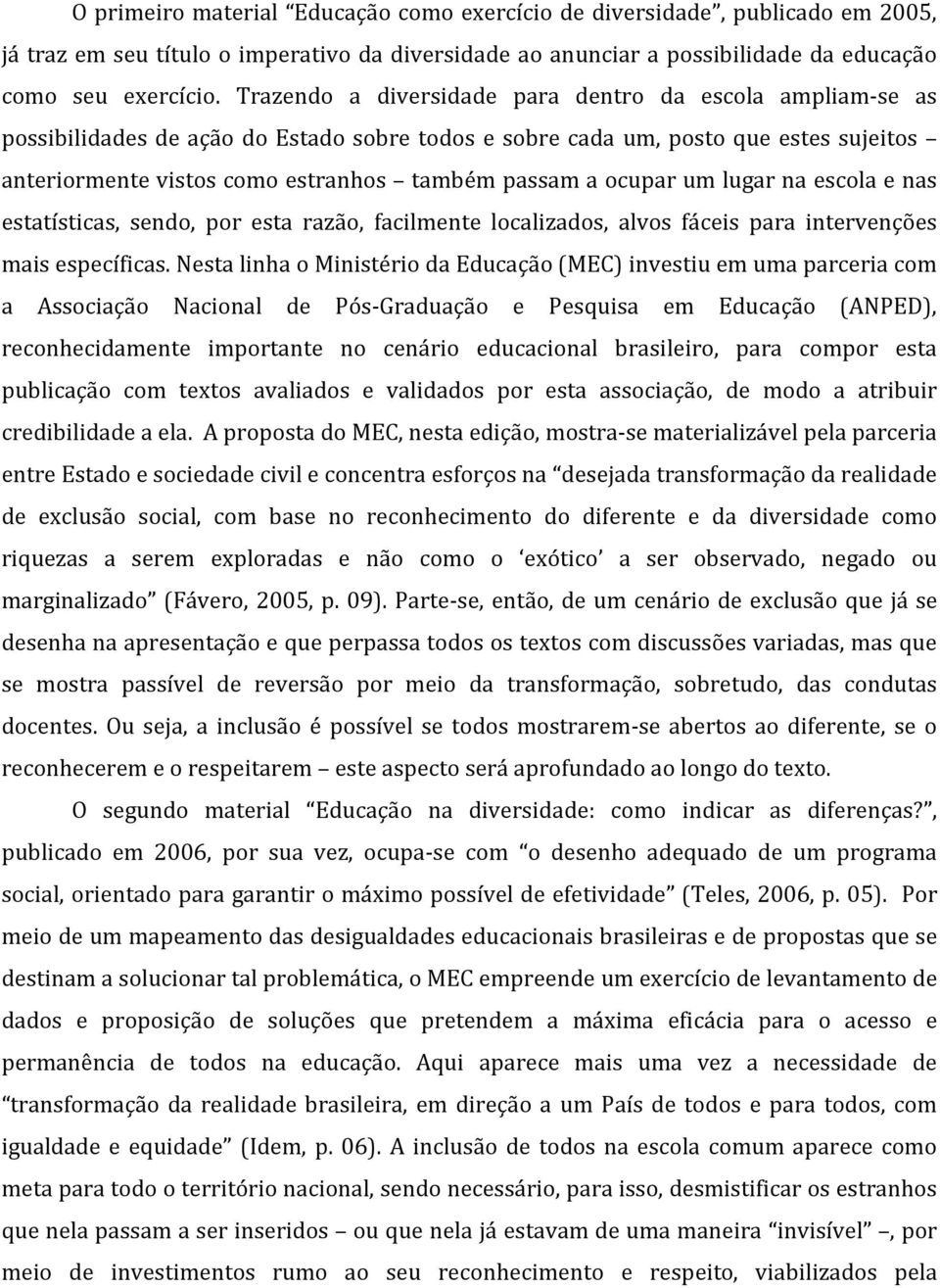 ocupar um lugar na escola e nas estatísticas, sendo, por esta razão, facilmente localizados, alvos fáceis para intervenções mais específicas.