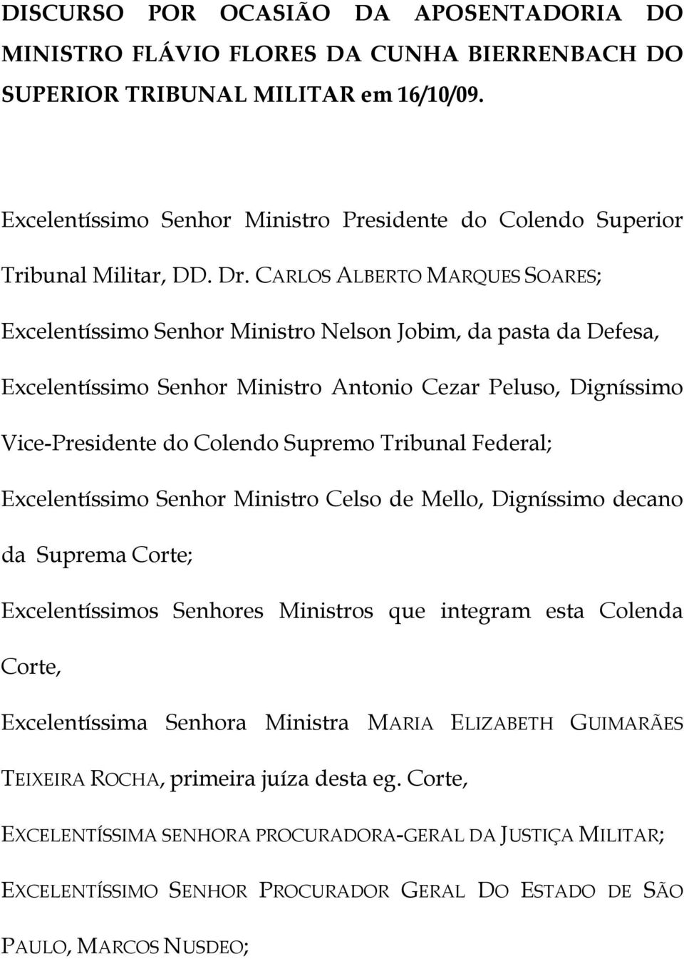 CARLOS ALBERTO MARQUES SOARES; Excelentíssimo Senhor Ministro Nelson Jobim, da pasta da Defesa, Excelentíssimo Senhor Ministro Antonio Cezar Peluso, Digníssimo Vice-Presidente do Colendo Supremo