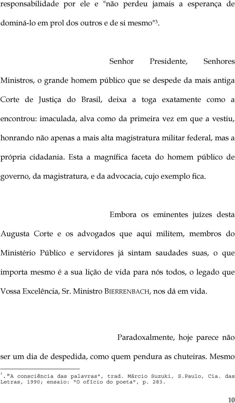 em que a vestiu, honrando não apenas a mais alta magistratura militar federal, mas a própria cidadania.