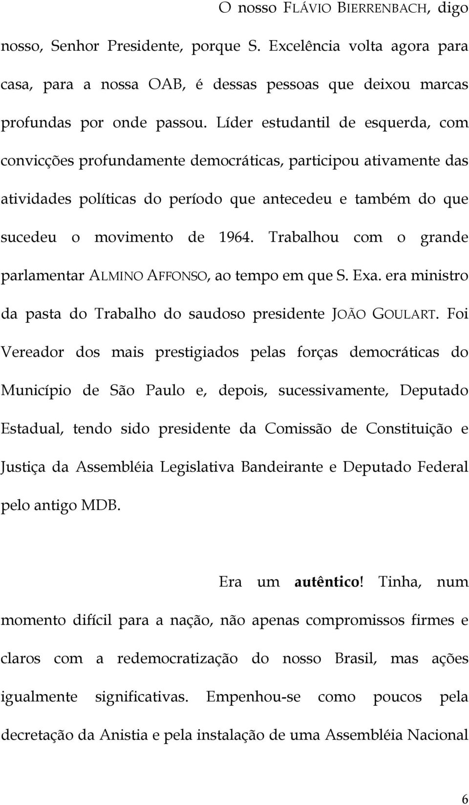 Trabalhou com o grande parlamentar ALMINO AFFONSO, ao tempo em que S. Exa. era ministro da pasta do Trabalho do saudoso presidente JOÃO GOULART.