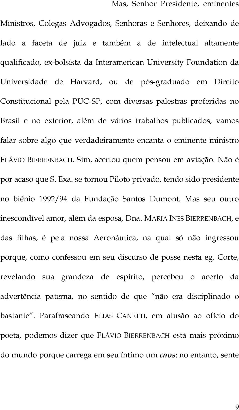 publicados, vamos falar sobre algo que verdadeiramente encanta o eminente ministro FLÁVIO BIERRENBACH. Sim, acertou quem pensou em aviação. Não é por acaso que S. Exa.