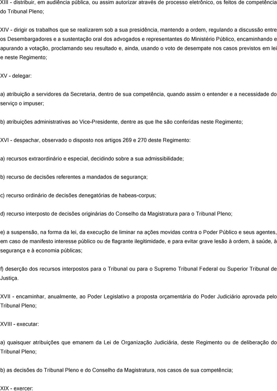 seu resultado e, ainda, usando o voto de desempate nos casos previstos em lei e neste Regimento; XV - delegar: a) atribuição a servidores da Secretaria, dentro de sua competência, quando assim o