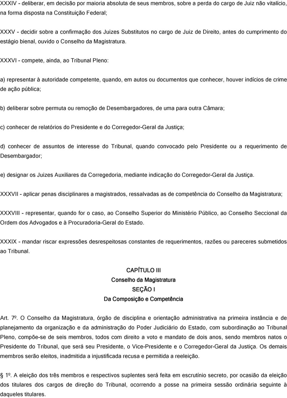 XXXVI - compete, ainda, ao Tribunal Pleno: a) representar à autoridade competente, quando, em autos ou documentos que conhecer, houver indícios de crime de ação pública; b) deliberar sobre permuta ou