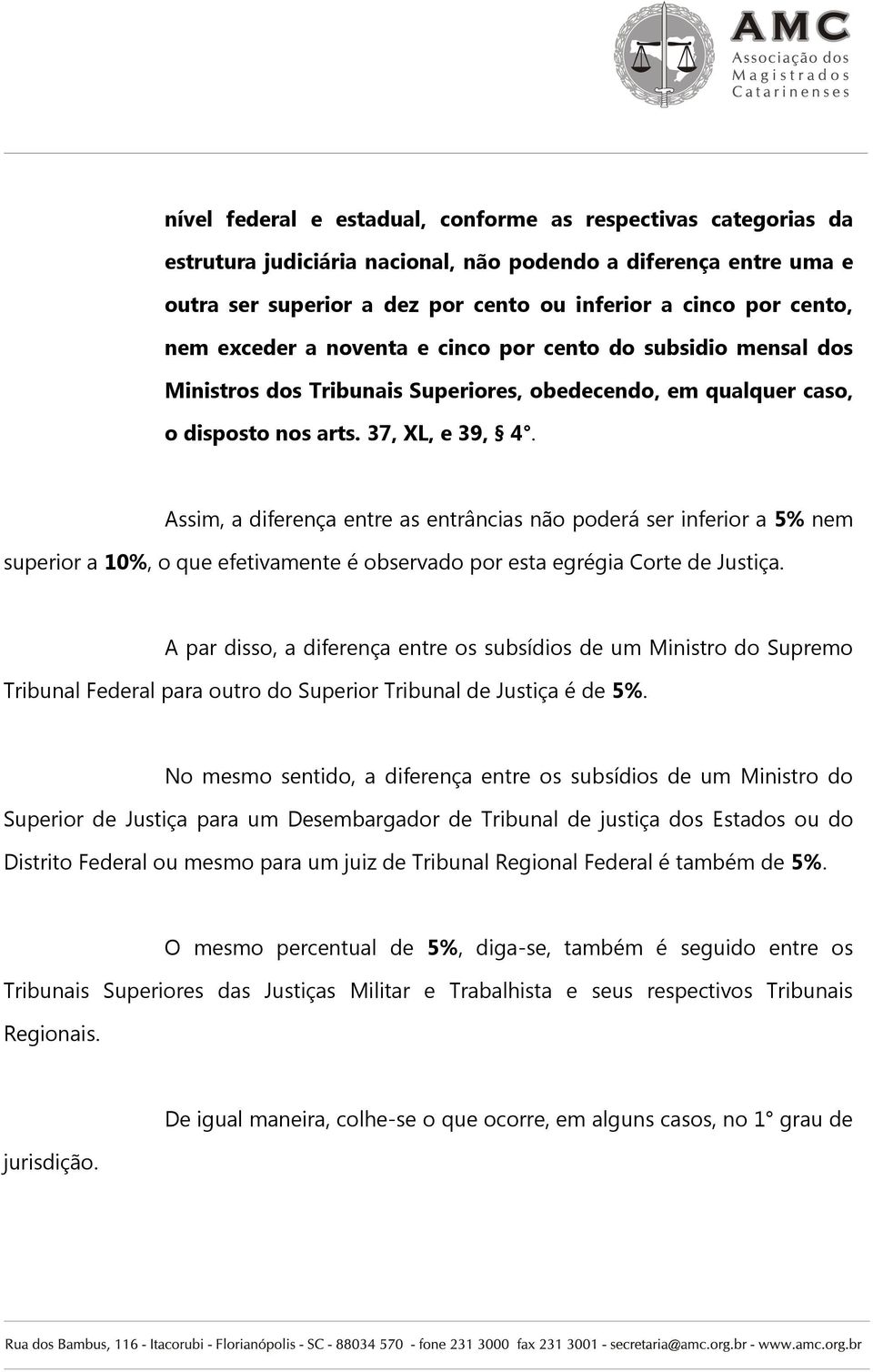 Assim, a diferença entre as entrâncias não poderá ser inferior a 5% nem superior a 10%, o que efetivamente é observado por esta egrégia Corte de Justiça.