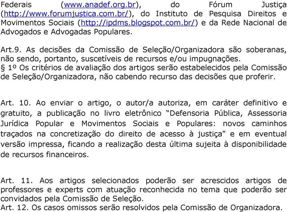 1º Os critérios de avaliação dos artigos serão estabelecidos pela Comissão de Seleção/Organizadora, não cabendo recurso das decisões que proferir. Art. 10.