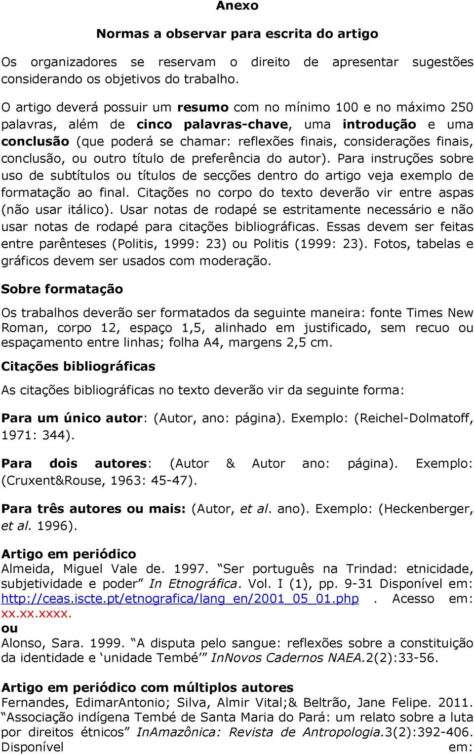 finais, conclusão, ou outro título de preferência do autor). Para instruções sobre uso de subtítulos ou títulos de secções dentro do artigo veja exemplo de formatação ao final.