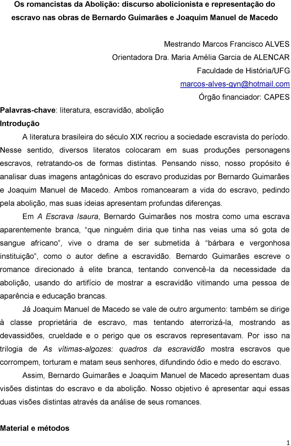 com Órgão financiador: CAPES Palavras-chave: literatura, escravidão, abolição Introdução A literatura brasileira do século XIX recriou a sociedade escravista do período.