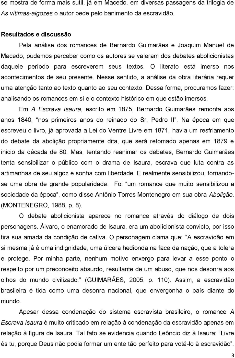 escreverem seus textos. O literato está imerso nos acontecimentos de seu presente. Nesse sentido, a análise da obra literária requer uma atenção tanto ao texto quanto ao seu contexto.