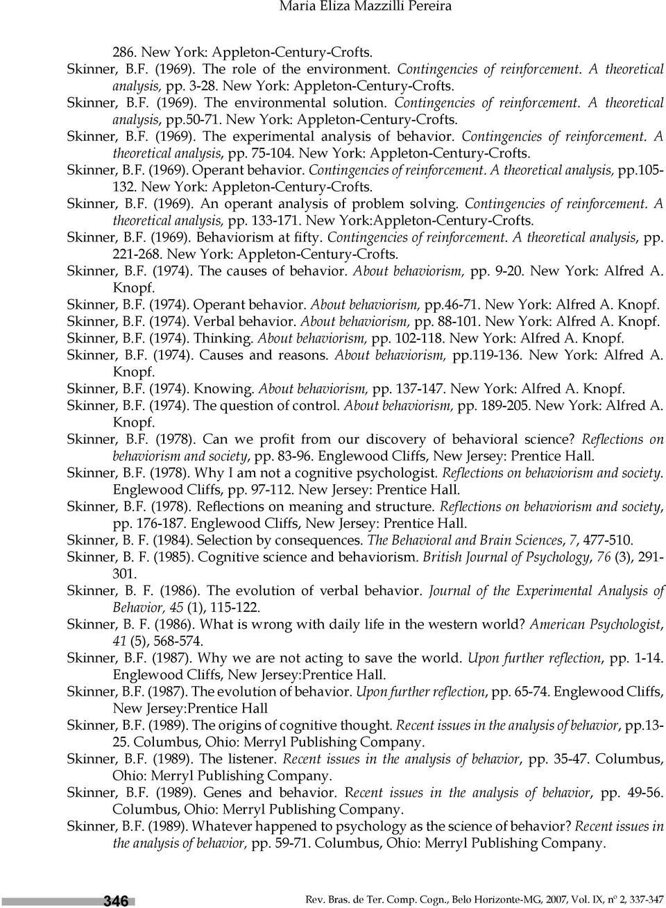 Contingencies of reinforcement. A theoretical analysis, pp. 75-104. New York: Appleton-Century-Crofts. Skinner, B.F. (1969). Operant behavior. Contingencies of reinforcement.