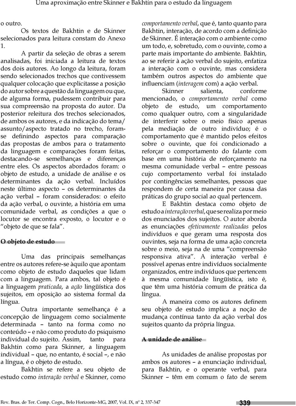 Ao longo da leitura, foram sendo selecionados trechos que contivessem qualquer colocação que explicitasse a posição do autor sobre a questão da linguagem ou que, de alguma forma, pudessem contribuir