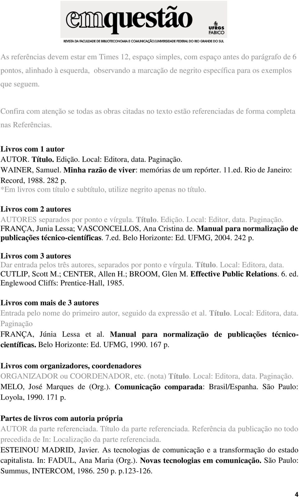 Minha razão de viver: memórias de um repórter. 11.ed. Rio de Janeiro: Record, 1988. 282 p. *Em livros com título e subtítulo, utilize negrito apenas no título.