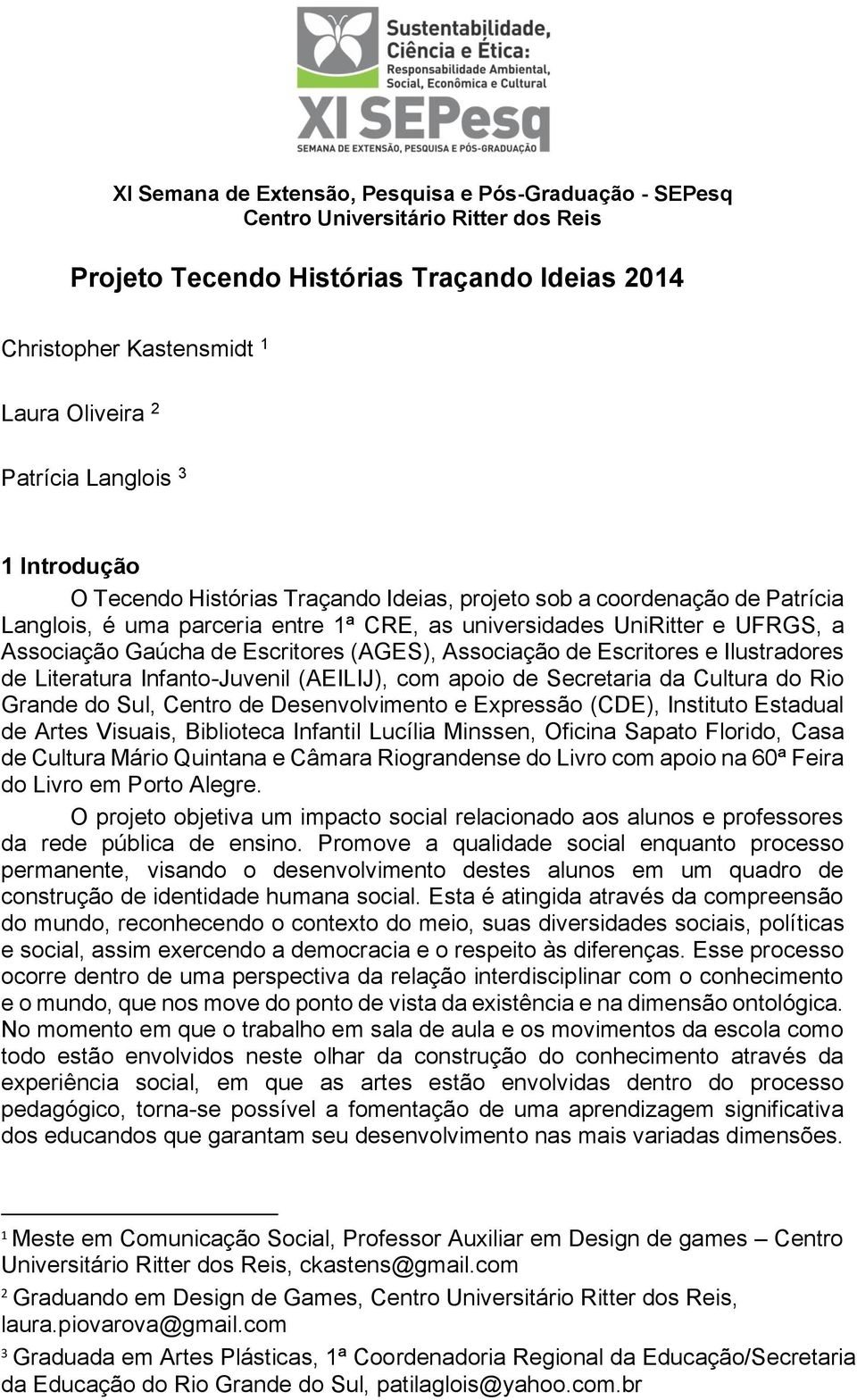 com apoio de Secretaria da Cultura do Rio Grande do Sul, Centro de Desenvolvimento e Expressão (CDE), Instituto Estadual de Artes Visuais, Biblioteca Infantil Lucília Minssen, Oficina Sapato Florido,