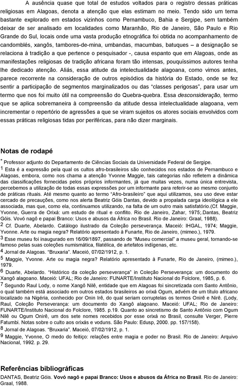 Sul, locais onde uma vasta produção etnográfica foi obtida no acompanhamento de candomblés, xangôs, tambores-de-mina, umbandas, macumbas, batuques a designação se relaciona à tradição a que pertence