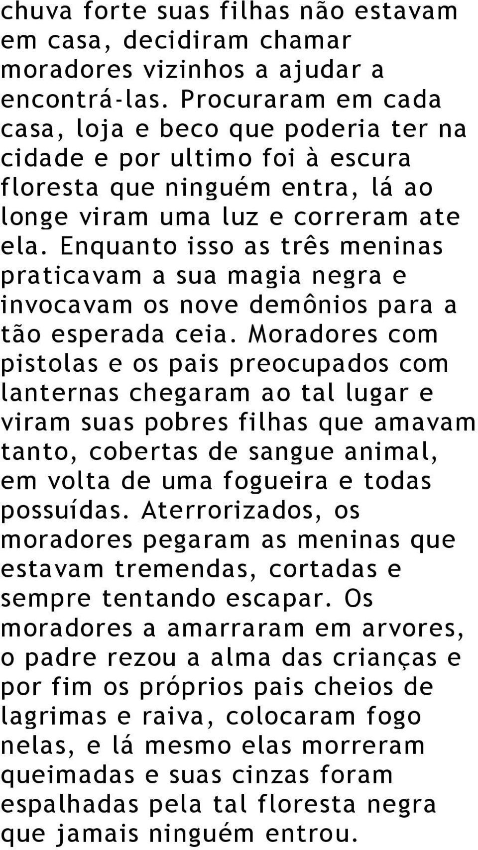 Enquanto isso as três meninas praticavam a sua magia negra e invocavam os nove demônios para a tão esperada ceia.