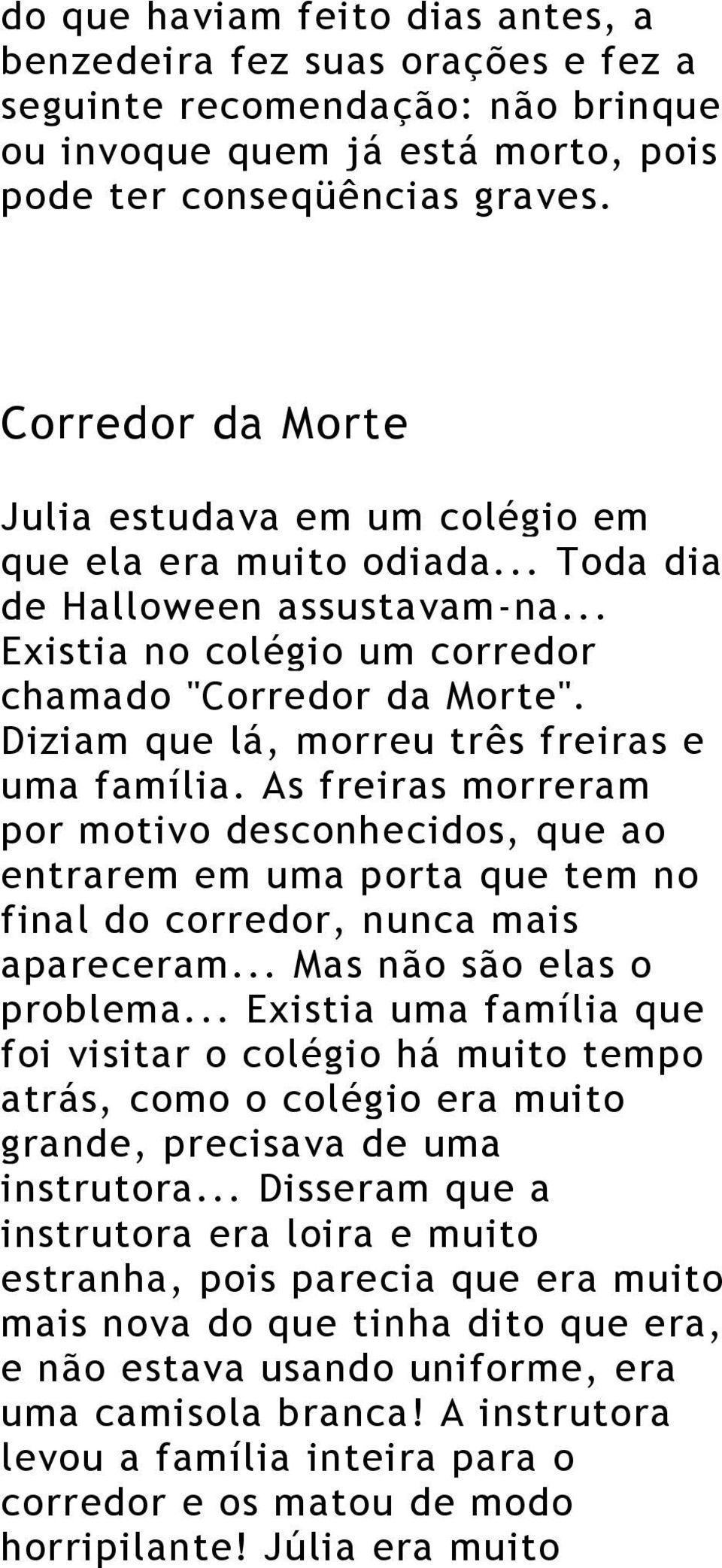 Diziam que lá, morreu três freiras e uma família. As freiras morreram por motivo desconhecidos, que ao entrarem em uma porta que tem no final do corredor, nunca mais apareceram.