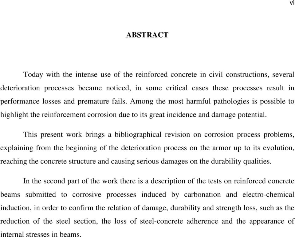 This present work brings a bibliographical revision on corrosion process problems, explaining from the beginning of the deterioration process on the armor up to its evolution, reaching the concrete
