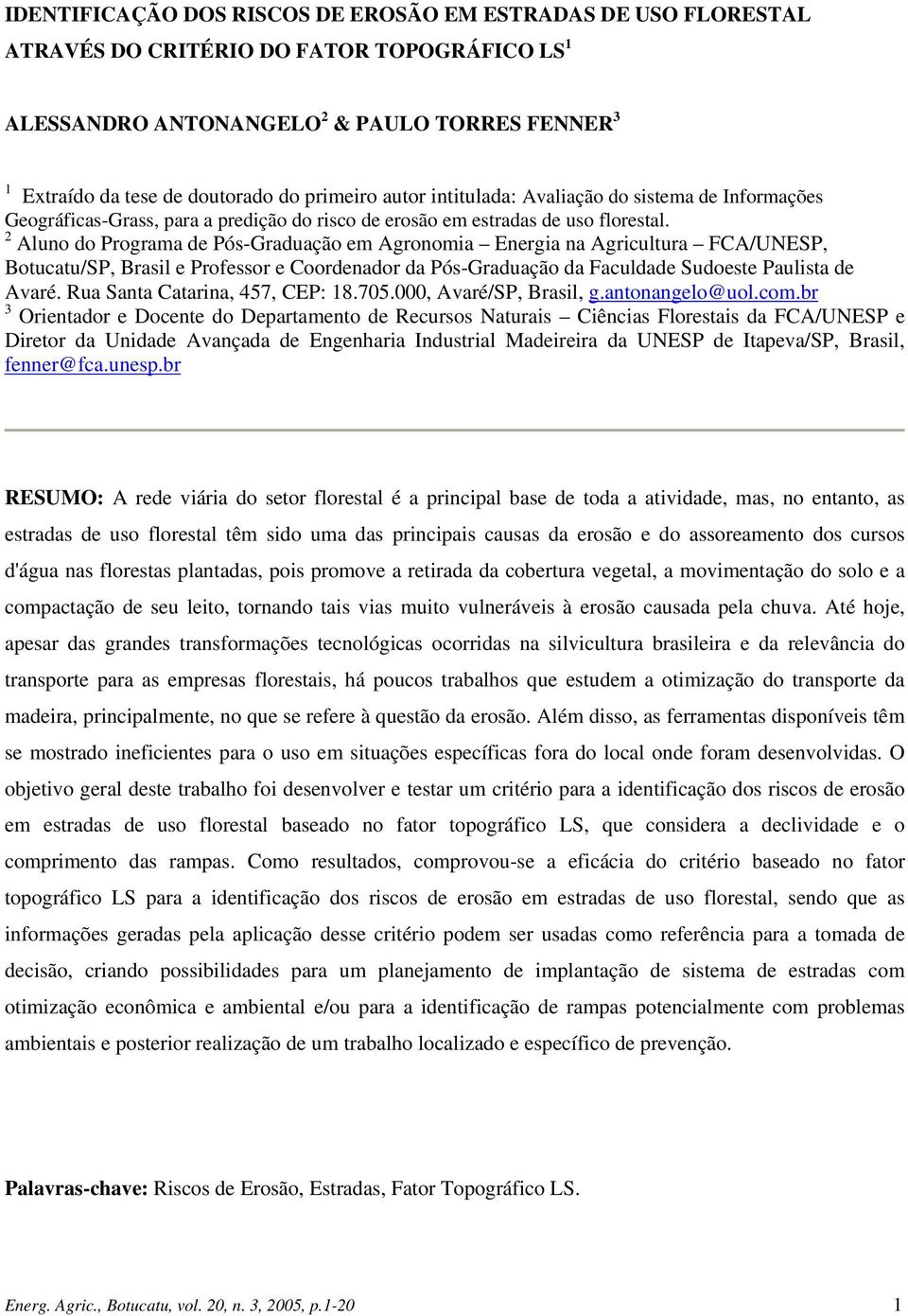 2 Aluno do Programa de Pós-Graduação em Agronomia Energia na Agricultura FCA/UNESP, Botucatu/SP, Brasil e Professor e Coordenador da Pós-Graduação da Faculdade Sudoeste Paulista de Avaré.