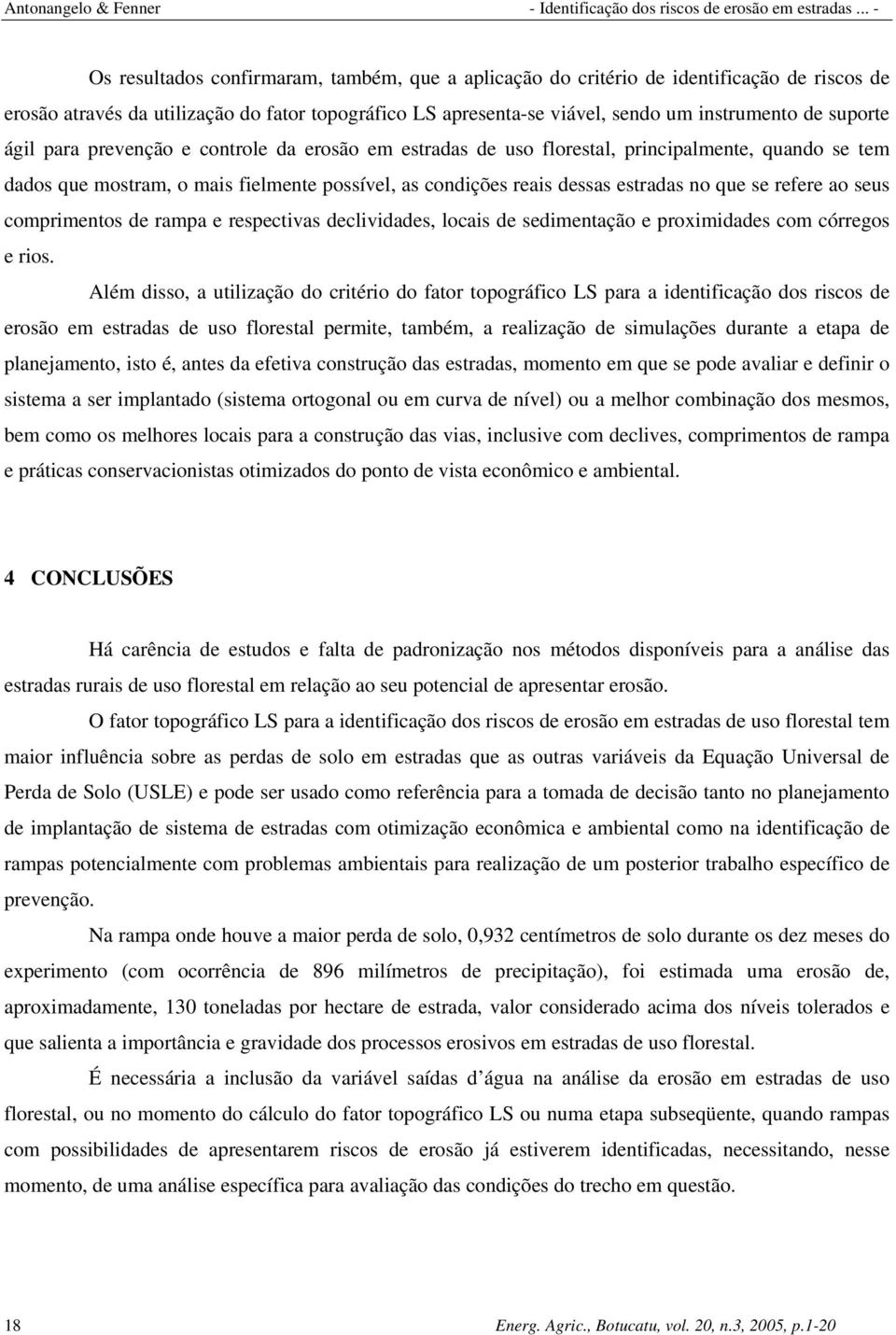 ao seus comprimentos de rampa e respectivas declividades, locais de sedimentação e proximidades com córregos e rios.