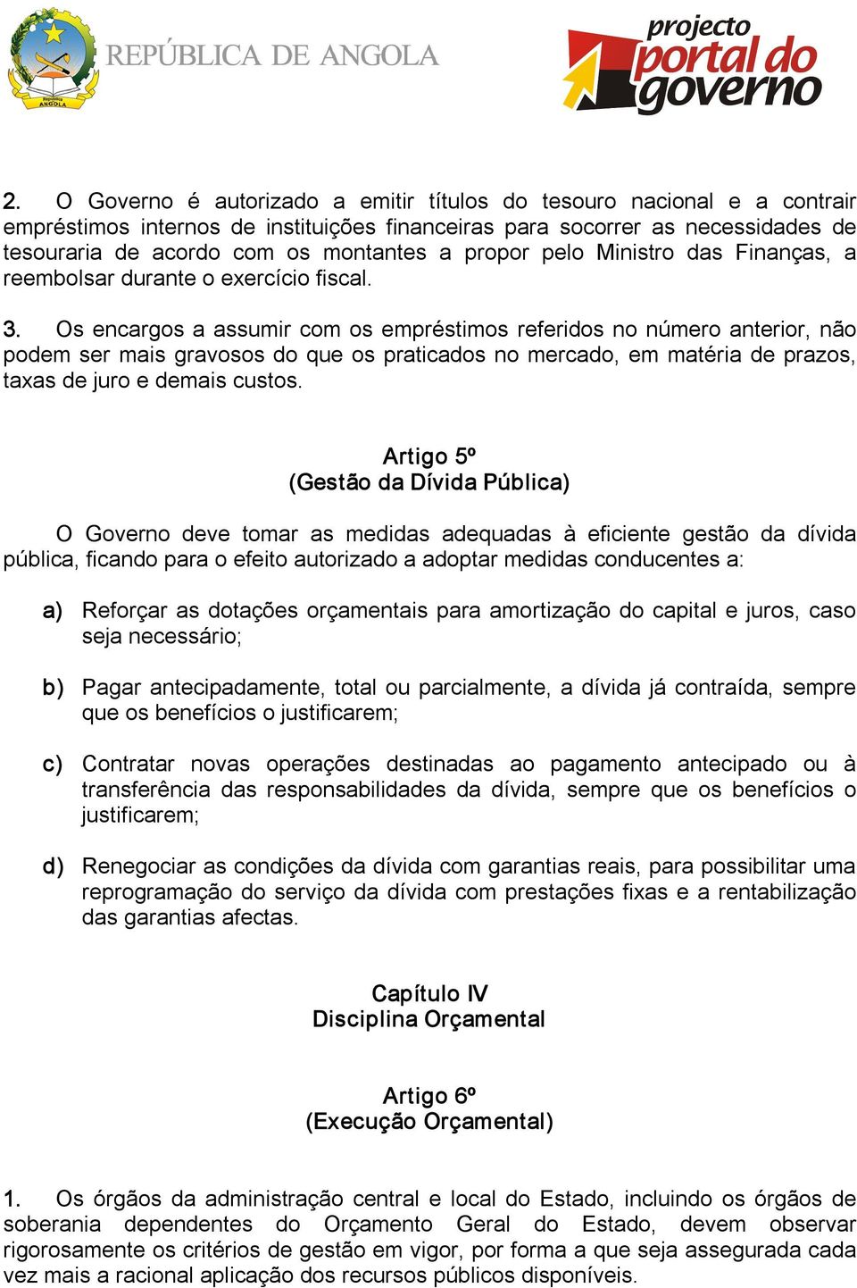 Os encargos a assumir com os empréstimos referidos no número anterior, não podem ser mais gravosos do que os praticados no mercado, em matéria de prazos, taxas de juro e demais custos.