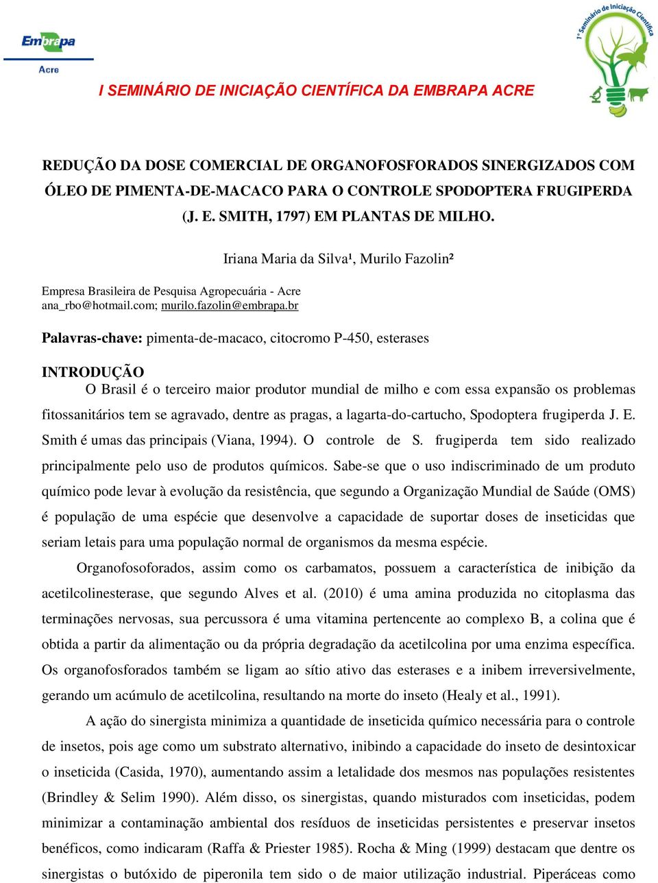 br Iriana Maria da Silva¹, Murilo Fazolin² Palavras-chave: pimenta-de-macaco, citocromo P-450, esterases INTRODUÇÃO O Brasil é o terceiro maior produtor mundial de milho e com essa expansão os