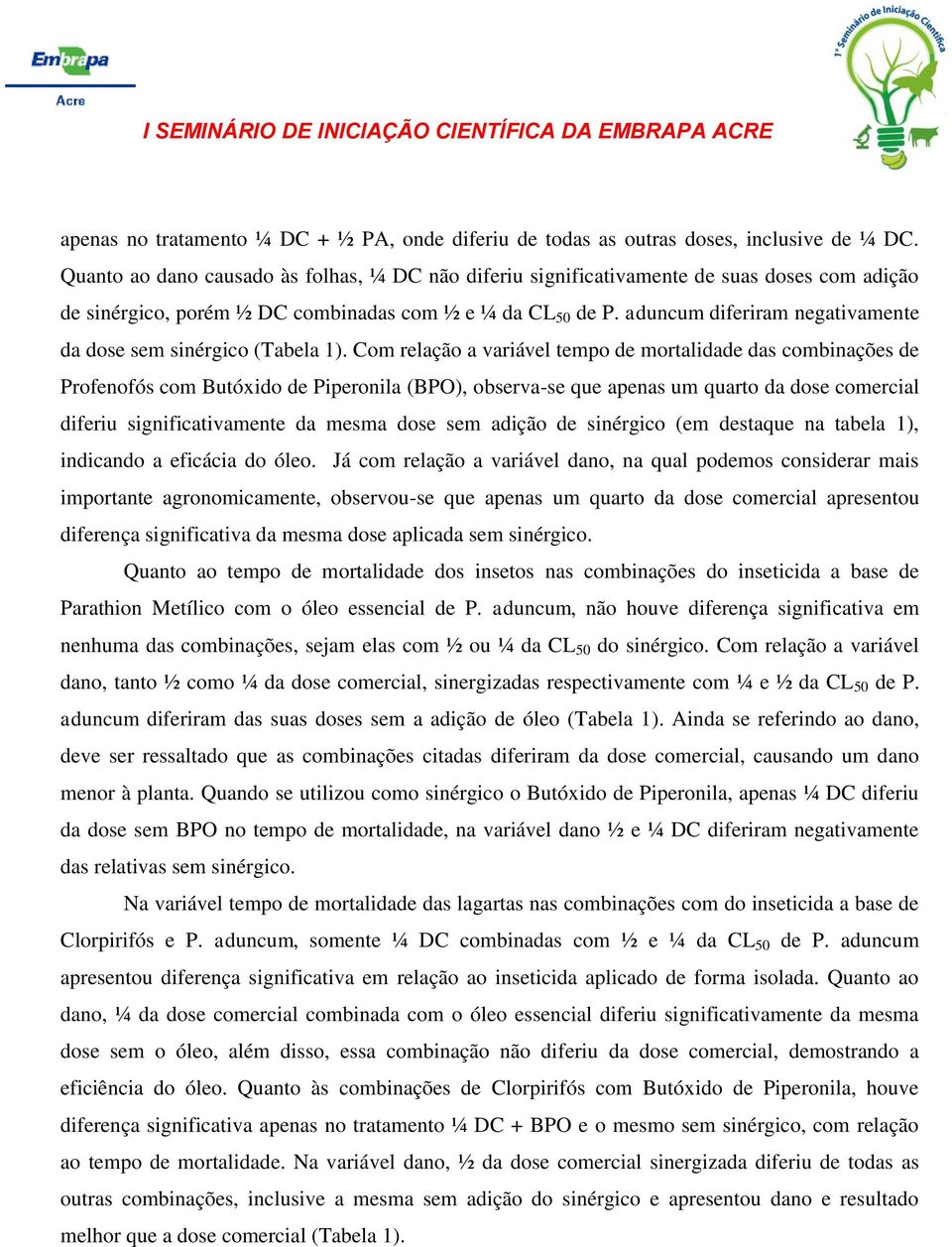 aduncum diferiram negativamente da dose sem sinérgico (Tabela 1).