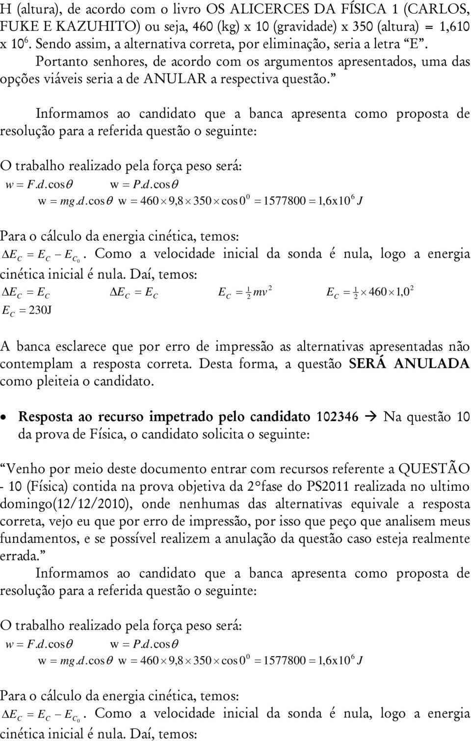 O trabalho realizado pela força peso será: w = F.d.cosθ w = P. d.cosθ 0.cosθ w = 460 9,8 350 cos0 = 1577800 = 1,6x10 6 w = mg. d J Para o cálculo da energia cinética, temos: Δ E = E E 0.