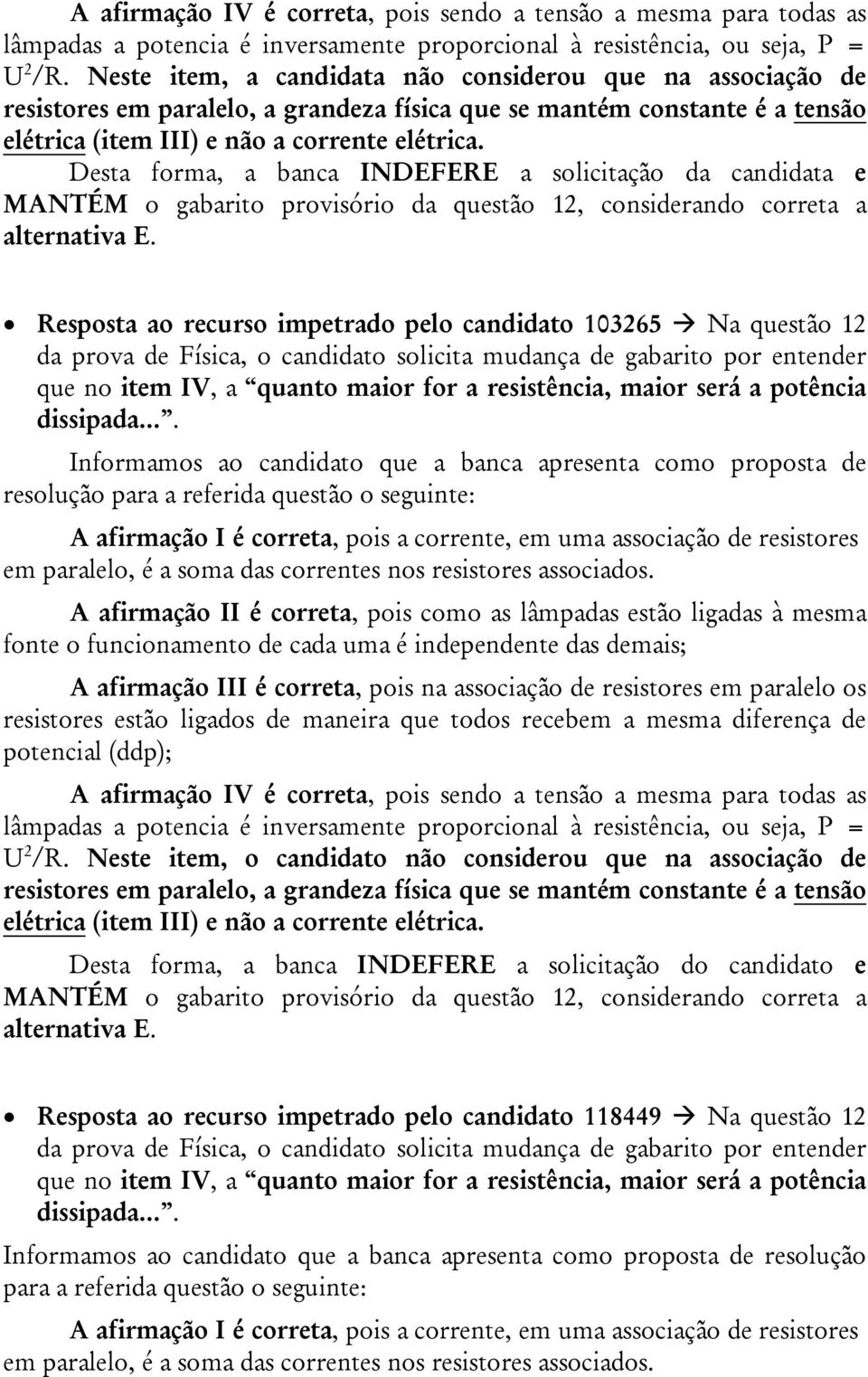 recurso impetrado pelo candidato 10365 Na questão 1 que no item IV, a quanto maior for a resistência, maior será a potência dissipada.