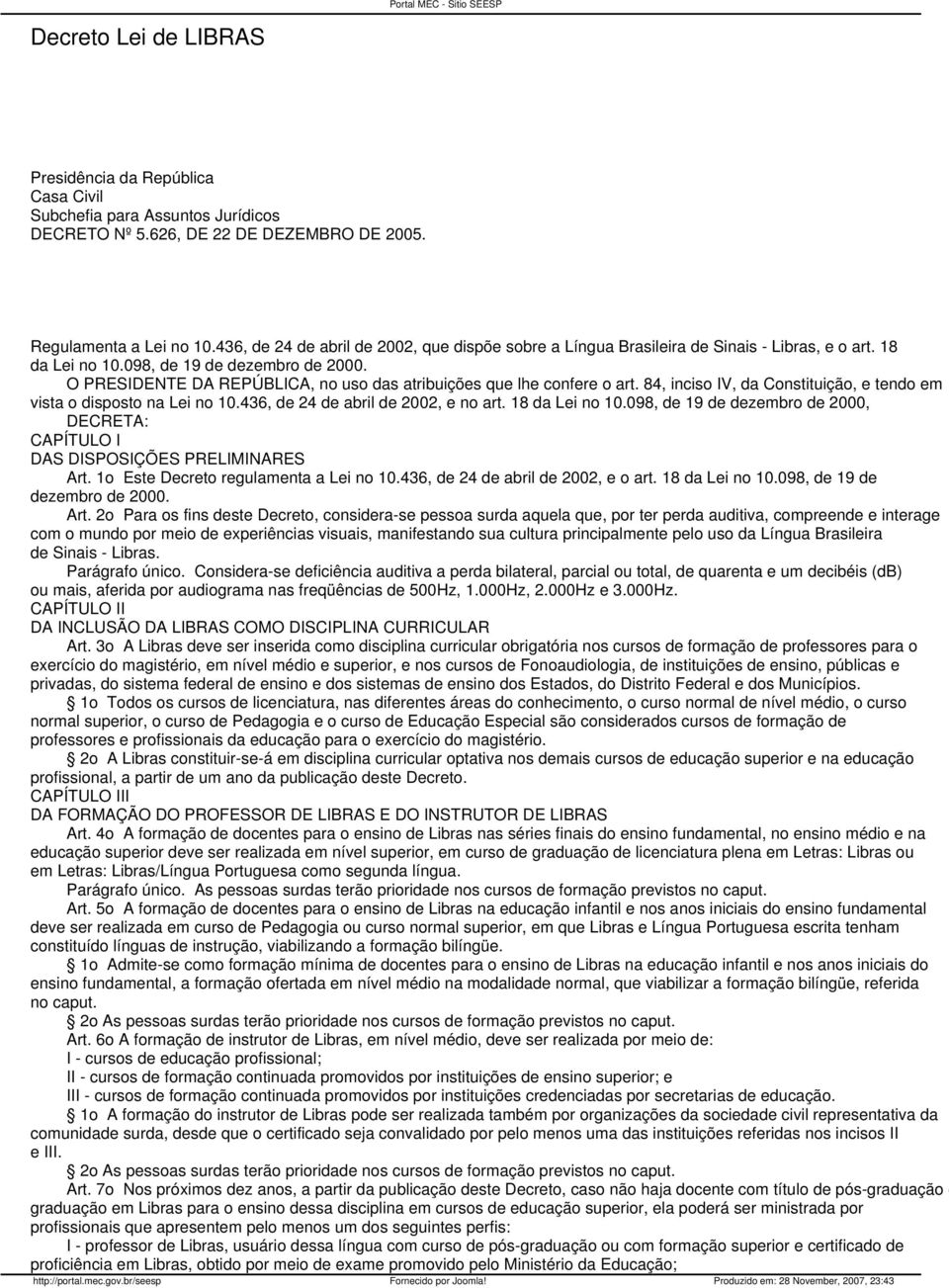 O PRESIDENTE DA REPÚBLICA, no uso das atribuições que lhe confere o art. 84, inciso IV, da Constituição, e tendo em vista o disposto na Lei no 10.436, de 24 de abril de 2002, e no art.