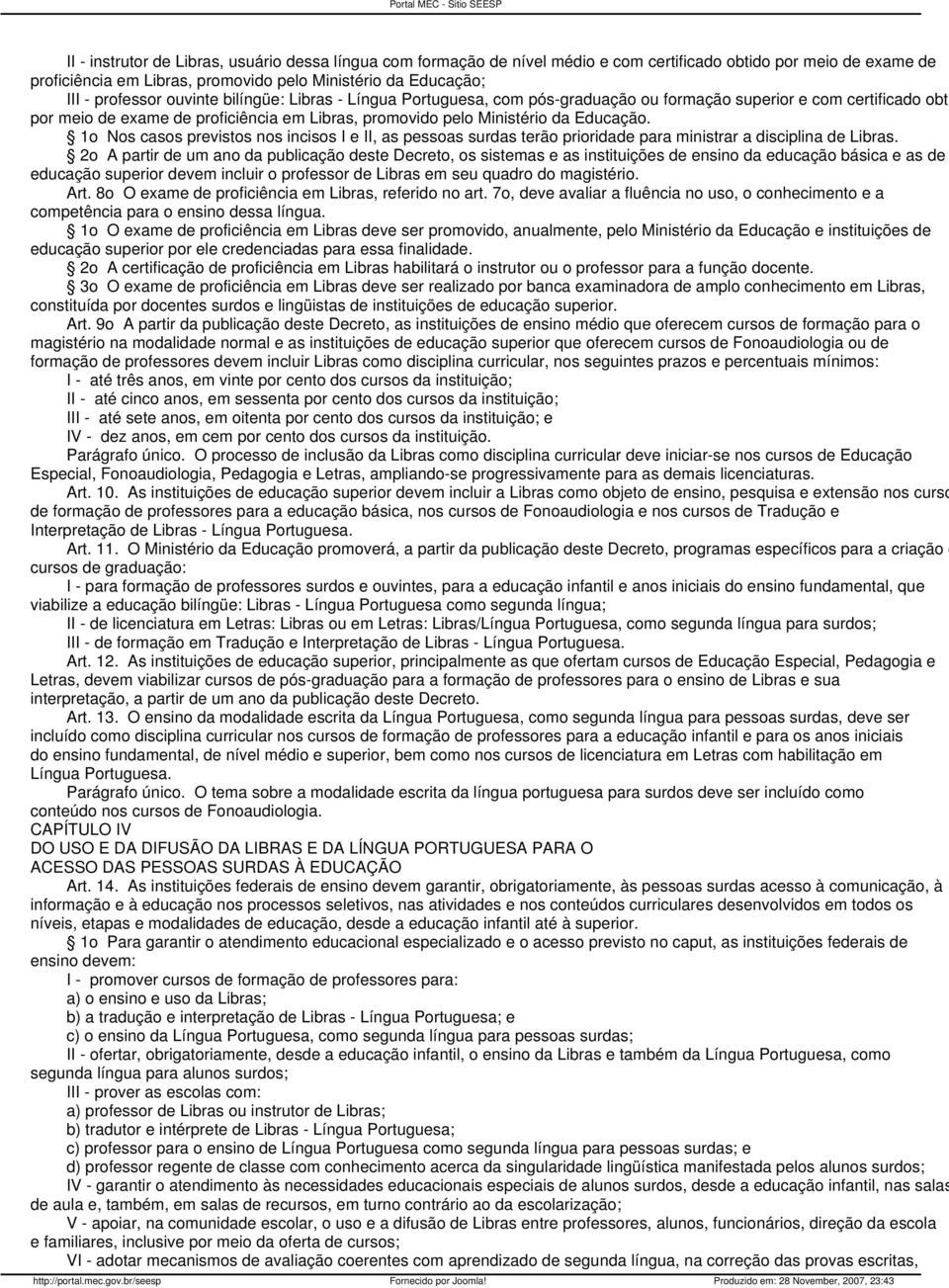 1o Nos casos previstos nos incisos I e II, as pessoas surdas terão prioridade para ministrar a disciplina de Libras.