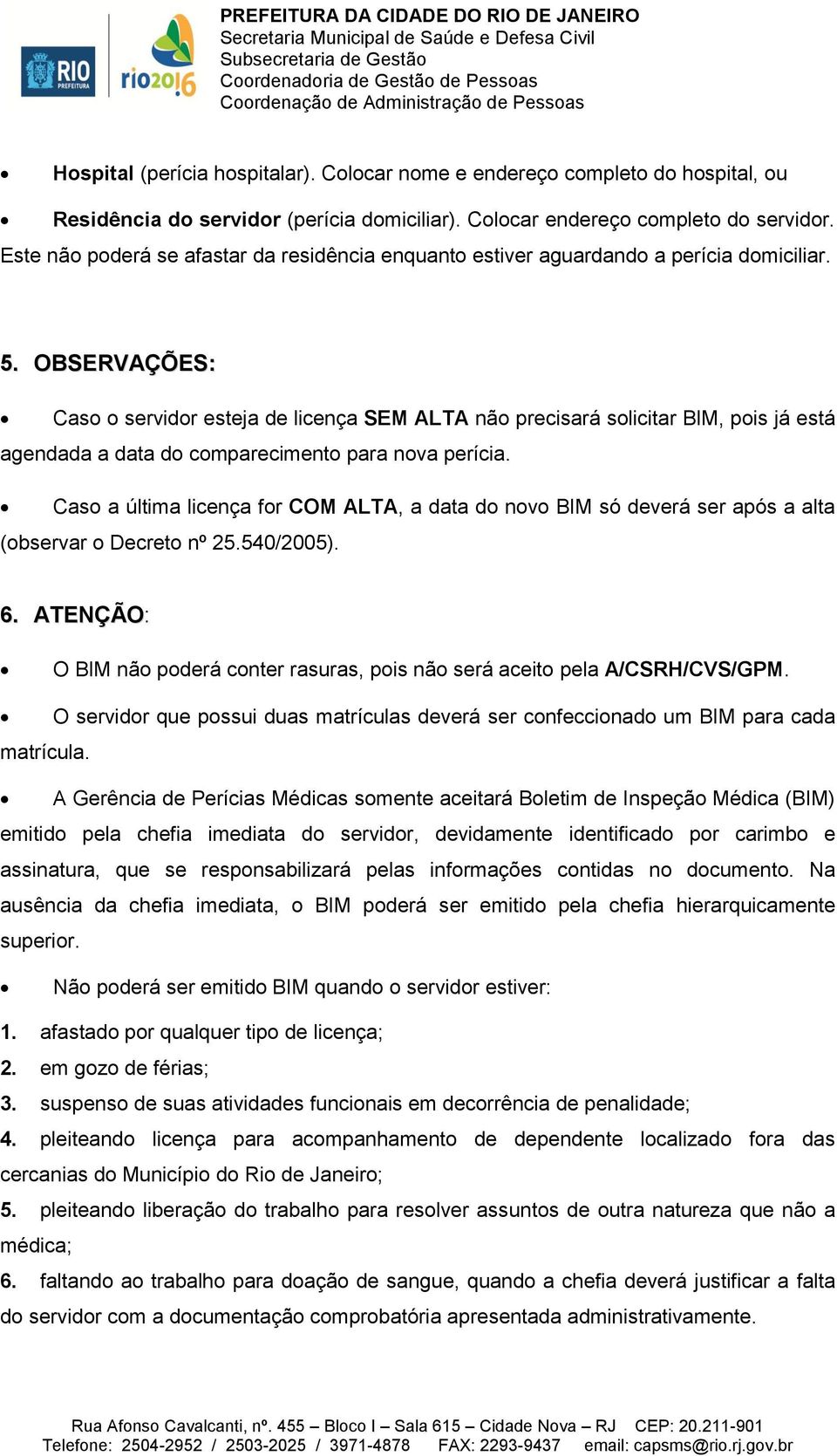 OBSERVAÇÕES: Caso o servidor esteja de licença SEM ALTA não precisará solicitar BIM, pois já está agendada a data do comparecimento para nova perícia.