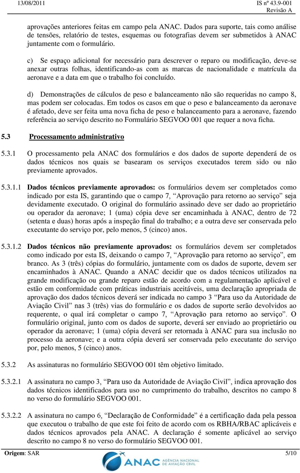 trabalho foi concluído. d) Demonstrações de cálculos de peso e balanceamento não são requeridas no campo 8, mas podem ser colocadas.