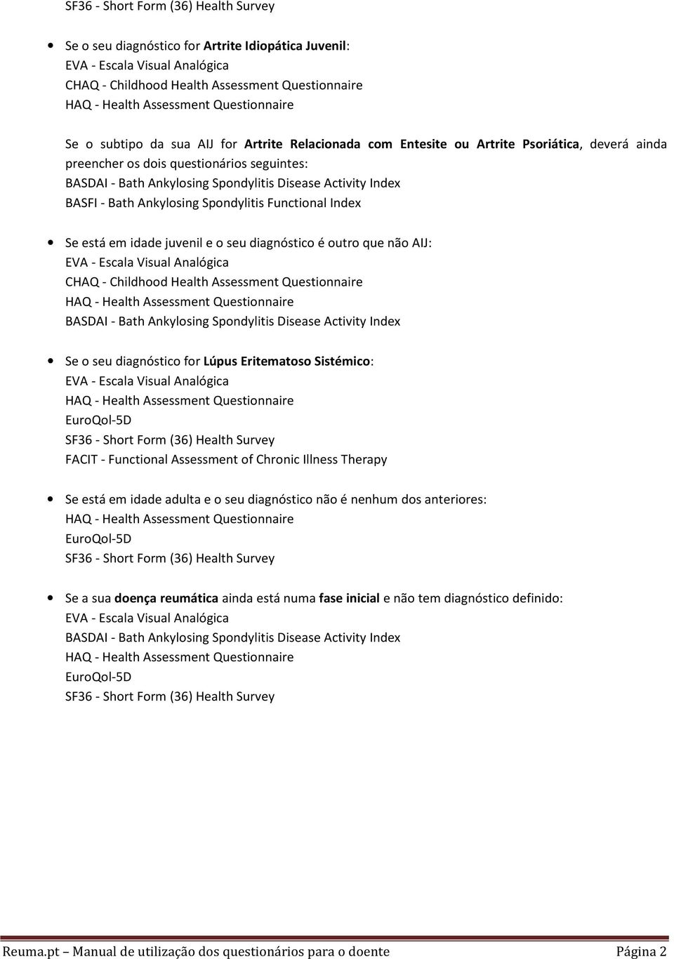 Childhood Health Assessment Questionnaire Se o seu diagnóstico for Lúpus Eritematoso Sistémico: FACIT - Functional Assessment of Chronic Illness Therapy Se está em idade adulta e o seu